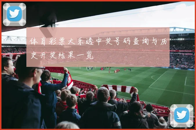 体育彩票大乐透中奖号码查询与历史开奖结果一览