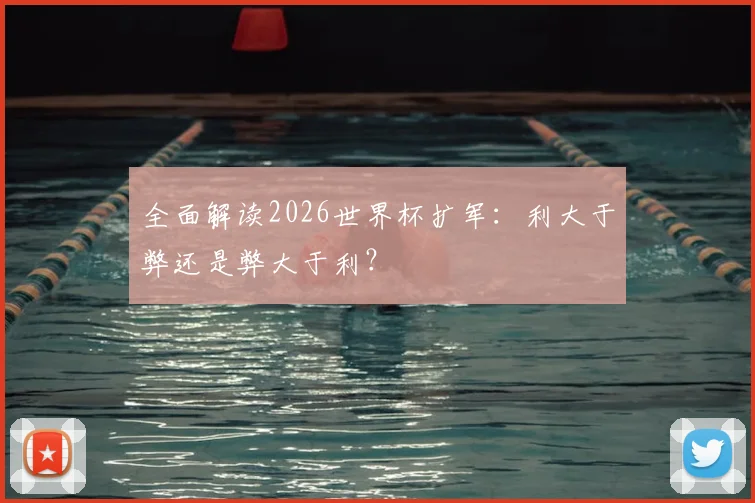 全面解读2026世界杯扩军:利大于弊还是弊大于利?